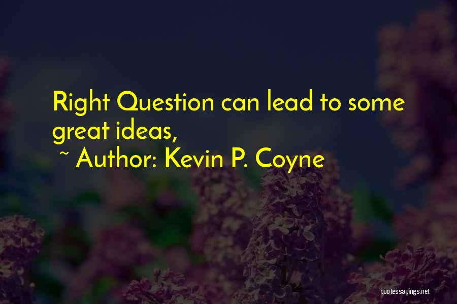 Kevin P. Coyne Quotes: Right Question Can Lead To Some Great Ideas,