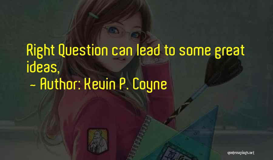 Kevin P. Coyne Quotes: Right Question Can Lead To Some Great Ideas,