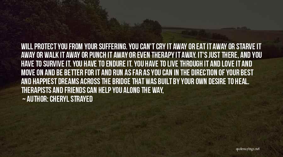 Cheryl Strayed Quotes: Will Protect You From Your Suffering. You Can't Cry It Away Or Eat It Away Or Starve It Away Or