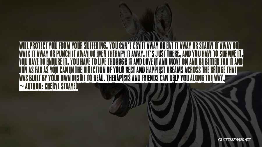 Cheryl Strayed Quotes: Will Protect You From Your Suffering. You Can't Cry It Away Or Eat It Away Or Starve It Away Or