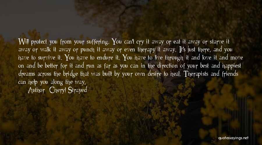 Cheryl Strayed Quotes: Will Protect You From Your Suffering. You Can't Cry It Away Or Eat It Away Or Starve It Away Or