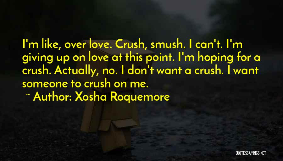 Xosha Roquemore Quotes: I'm Like, Over Love. Crush, Smush. I Can't. I'm Giving Up On Love At This Point. I'm Hoping For A