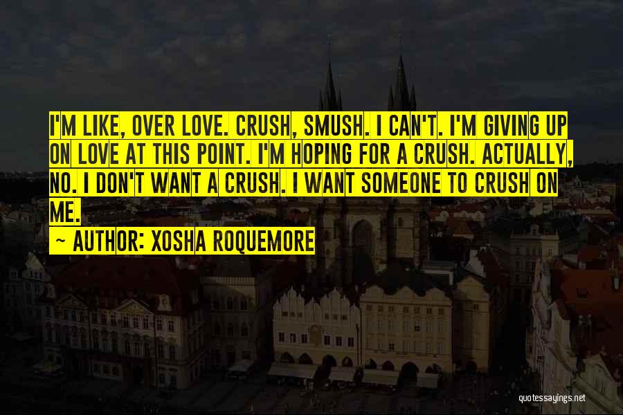 Xosha Roquemore Quotes: I'm Like, Over Love. Crush, Smush. I Can't. I'm Giving Up On Love At This Point. I'm Hoping For A