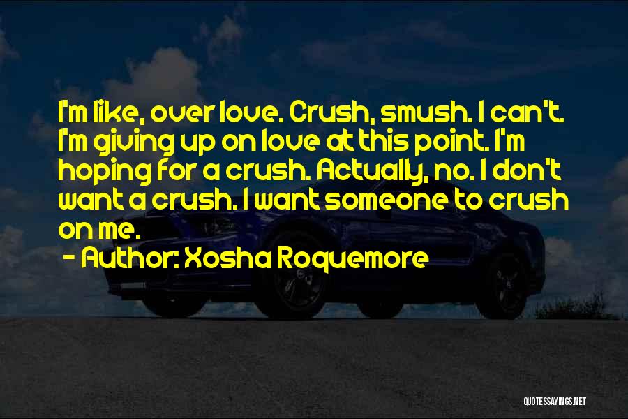 Xosha Roquemore Quotes: I'm Like, Over Love. Crush, Smush. I Can't. I'm Giving Up On Love At This Point. I'm Hoping For A