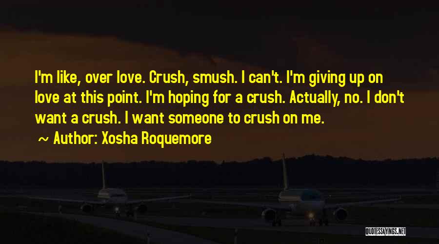 Xosha Roquemore Quotes: I'm Like, Over Love. Crush, Smush. I Can't. I'm Giving Up On Love At This Point. I'm Hoping For A