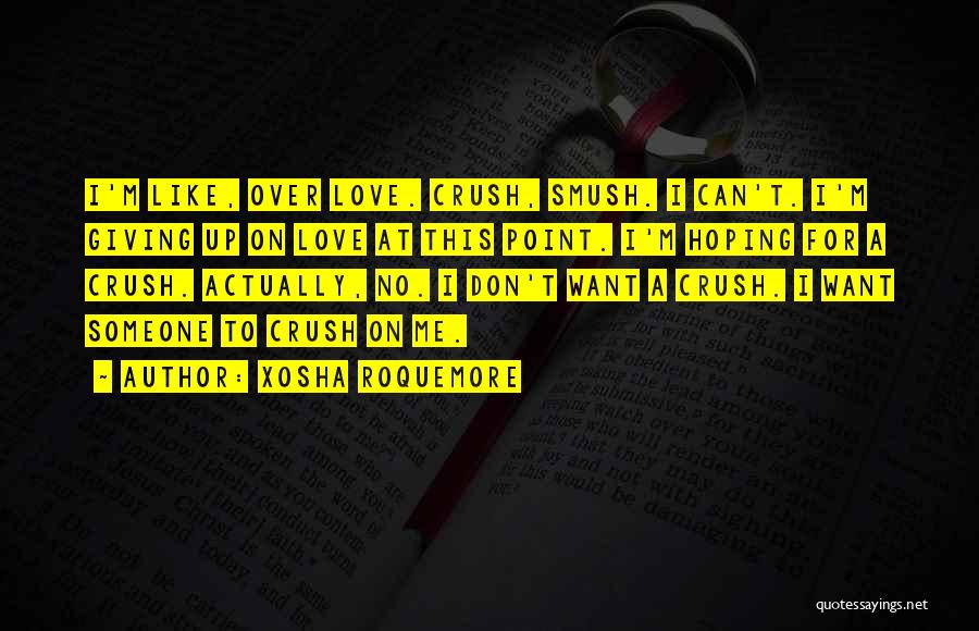 Xosha Roquemore Quotes: I'm Like, Over Love. Crush, Smush. I Can't. I'm Giving Up On Love At This Point. I'm Hoping For A