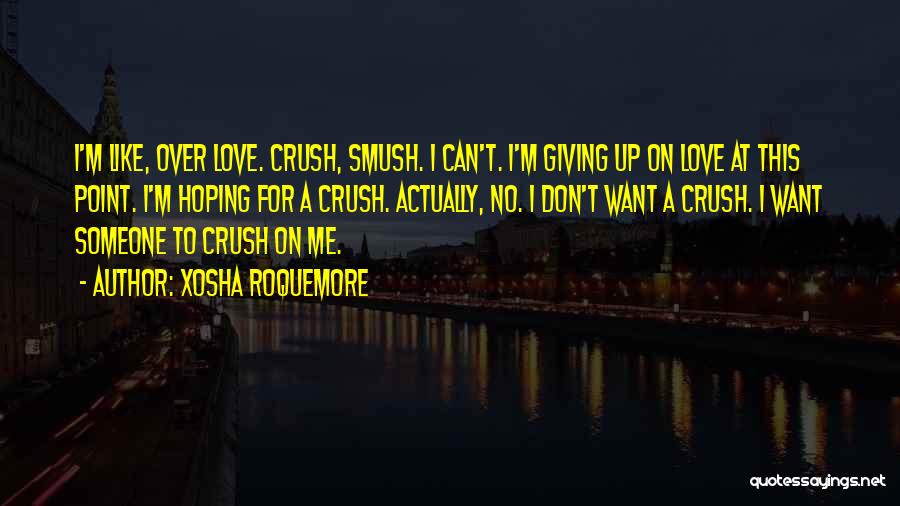 Xosha Roquemore Quotes: I'm Like, Over Love. Crush, Smush. I Can't. I'm Giving Up On Love At This Point. I'm Hoping For A