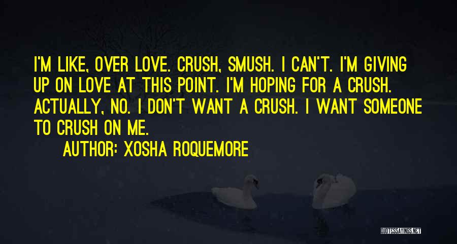 Xosha Roquemore Quotes: I'm Like, Over Love. Crush, Smush. I Can't. I'm Giving Up On Love At This Point. I'm Hoping For A