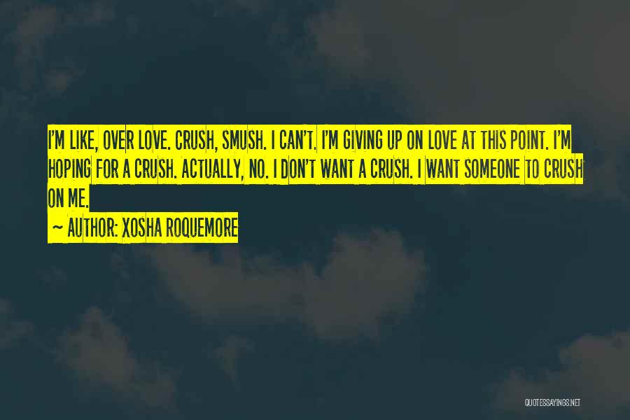 Xosha Roquemore Quotes: I'm Like, Over Love. Crush, Smush. I Can't. I'm Giving Up On Love At This Point. I'm Hoping For A