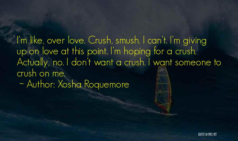 Xosha Roquemore Quotes: I'm Like, Over Love. Crush, Smush. I Can't. I'm Giving Up On Love At This Point. I'm Hoping For A