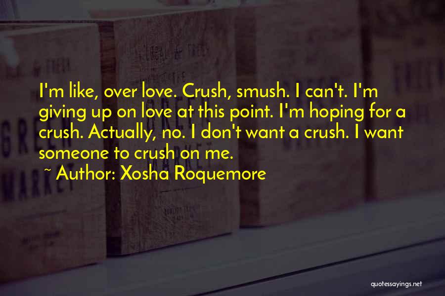 Xosha Roquemore Quotes: I'm Like, Over Love. Crush, Smush. I Can't. I'm Giving Up On Love At This Point. I'm Hoping For A