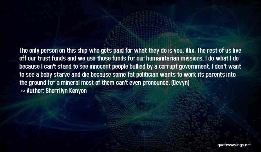 Sherrilyn Kenyon Quotes: The Only Person On This Ship Who Gets Paid For What They Do Is You, Alix. The Rest Of Us