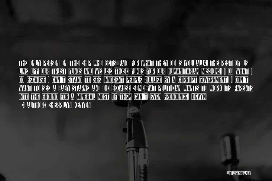 Sherrilyn Kenyon Quotes: The Only Person On This Ship Who Gets Paid For What They Do Is You, Alix. The Rest Of Us