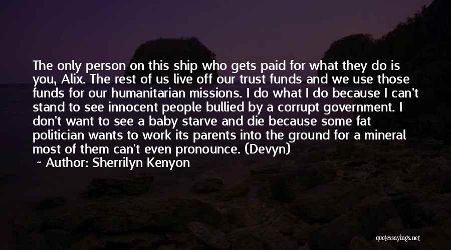 Sherrilyn Kenyon Quotes: The Only Person On This Ship Who Gets Paid For What They Do Is You, Alix. The Rest Of Us