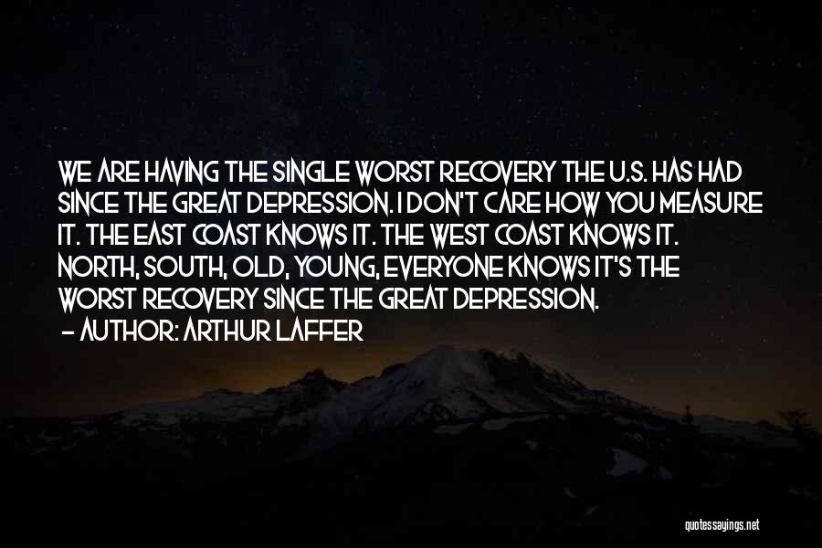 Arthur Laffer Quotes: We Are Having The Single Worst Recovery The U.s. Has Had Since The Great Depression. I Don't Care How You