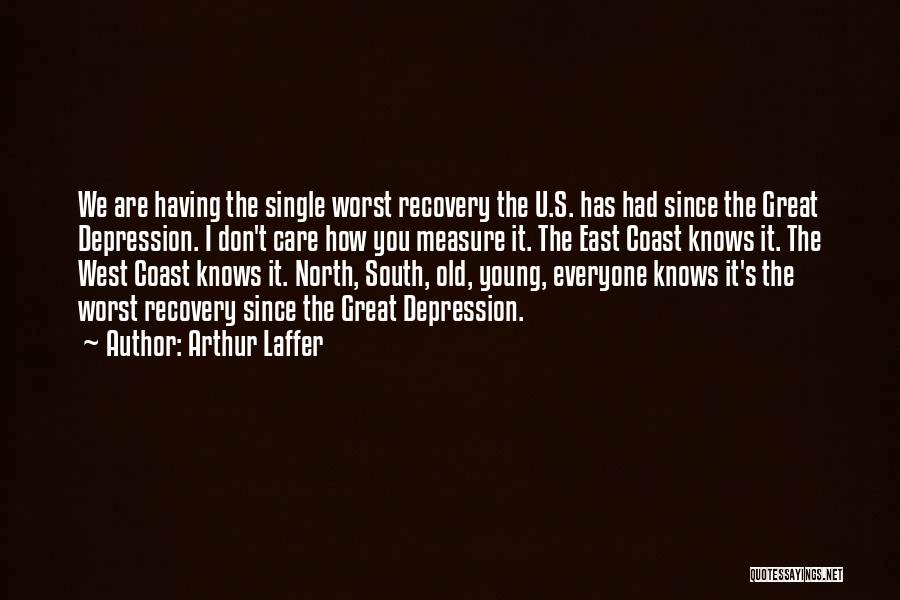 Arthur Laffer Quotes: We Are Having The Single Worst Recovery The U.s. Has Had Since The Great Depression. I Don't Care How You