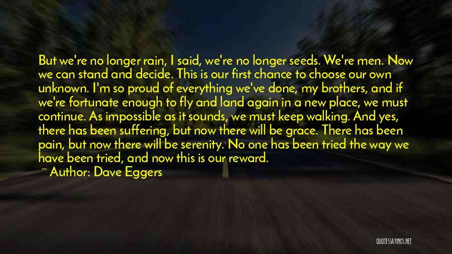 Dave Eggers Quotes: But We're No Longer Rain, I Said, We're No Longer Seeds. We're Men. Now We Can Stand And Decide. This