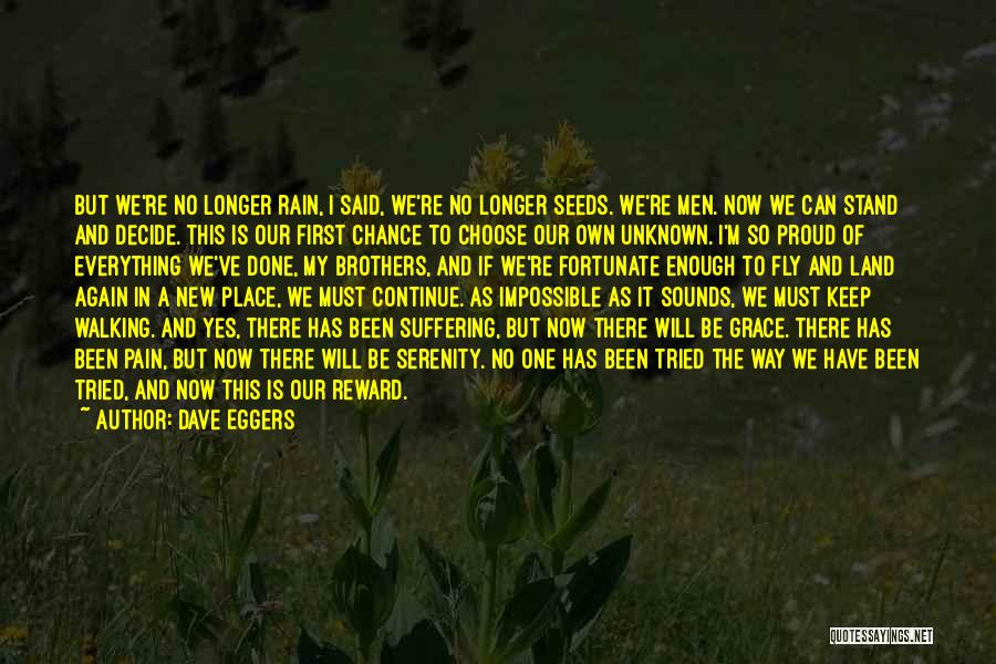 Dave Eggers Quotes: But We're No Longer Rain, I Said, We're No Longer Seeds. We're Men. Now We Can Stand And Decide. This