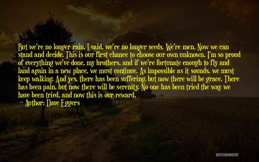 Dave Eggers Quotes: But We're No Longer Rain, I Said, We're No Longer Seeds. We're Men. Now We Can Stand And Decide. This