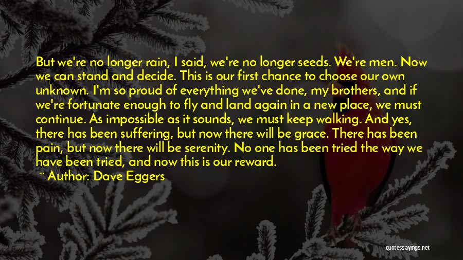 Dave Eggers Quotes: But We're No Longer Rain, I Said, We're No Longer Seeds. We're Men. Now We Can Stand And Decide. This