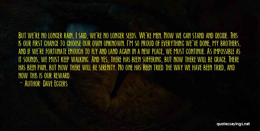 Dave Eggers Quotes: But We're No Longer Rain, I Said, We're No Longer Seeds. We're Men. Now We Can Stand And Decide. This