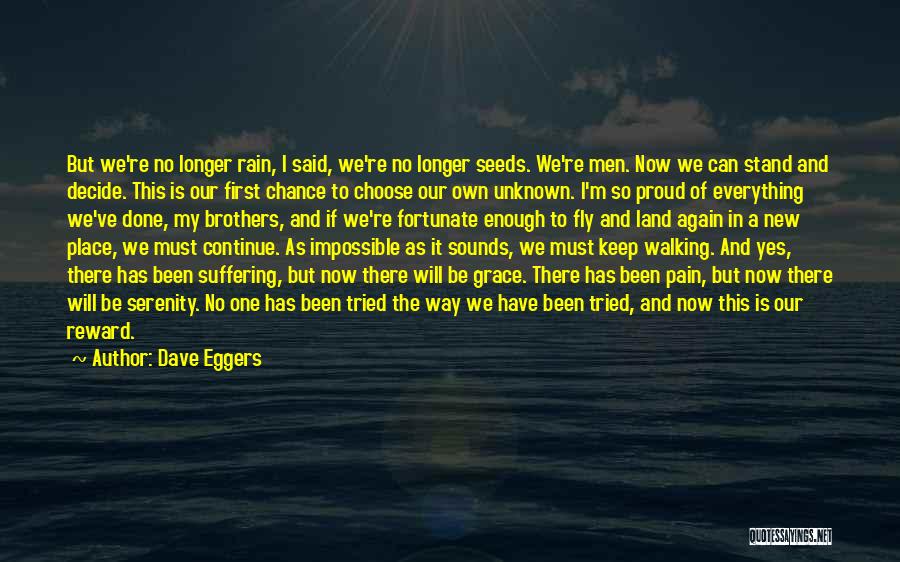 Dave Eggers Quotes: But We're No Longer Rain, I Said, We're No Longer Seeds. We're Men. Now We Can Stand And Decide. This