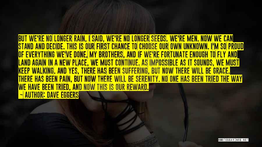 Dave Eggers Quotes: But We're No Longer Rain, I Said, We're No Longer Seeds. We're Men. Now We Can Stand And Decide. This