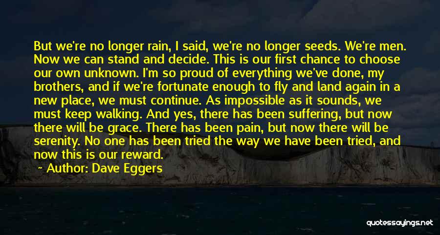 Dave Eggers Quotes: But We're No Longer Rain, I Said, We're No Longer Seeds. We're Men. Now We Can Stand And Decide. This