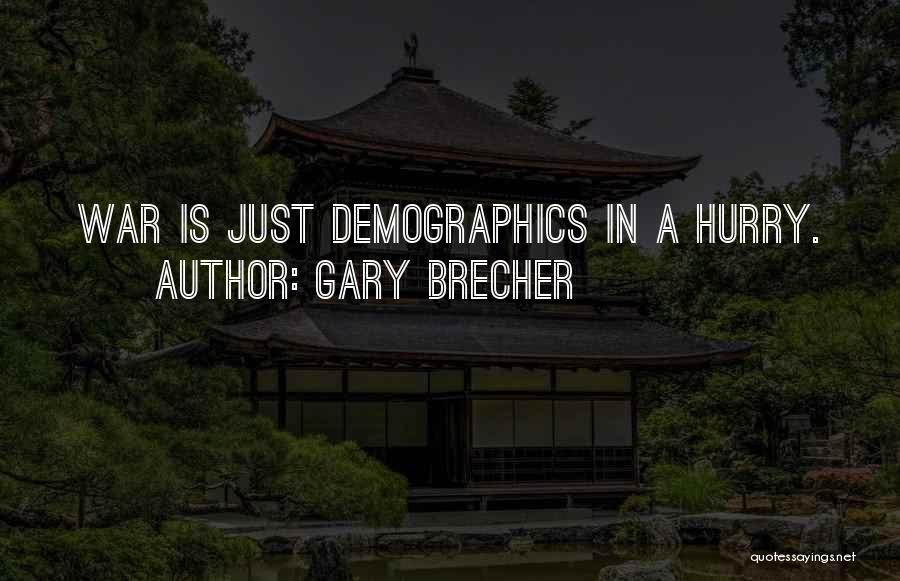 Gary Brecher Quotes: War Is Just Demographics In A Hurry.