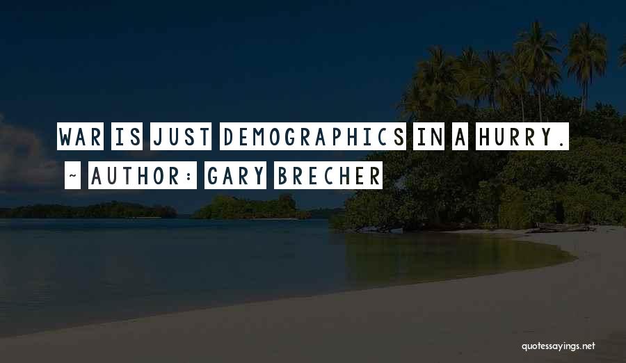 Gary Brecher Quotes: War Is Just Demographics In A Hurry.