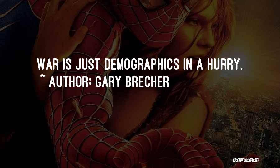 Gary Brecher Quotes: War Is Just Demographics In A Hurry.