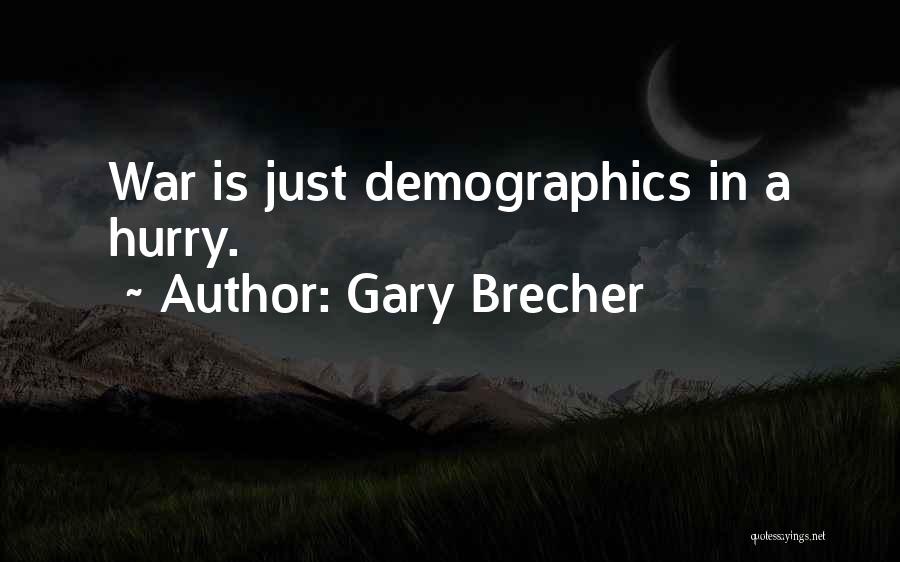 Gary Brecher Quotes: War Is Just Demographics In A Hurry.