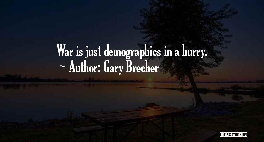 Gary Brecher Quotes: War Is Just Demographics In A Hurry.