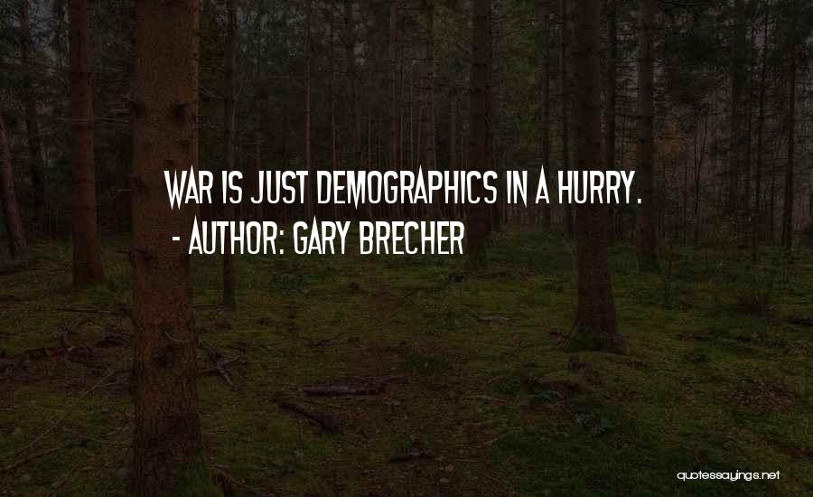 Gary Brecher Quotes: War Is Just Demographics In A Hurry.