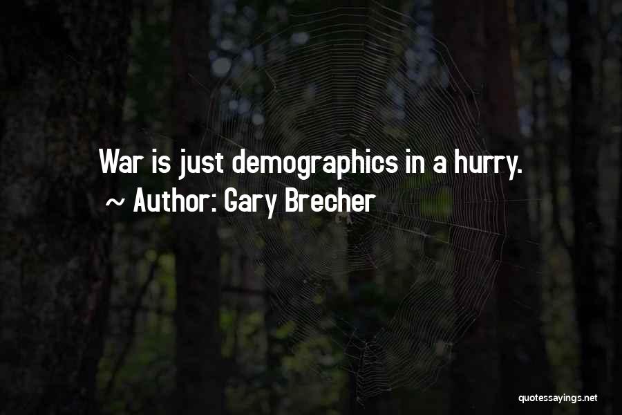 Gary Brecher Quotes: War Is Just Demographics In A Hurry.