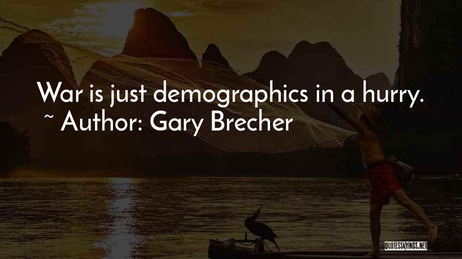 Gary Brecher Quotes: War Is Just Demographics In A Hurry.