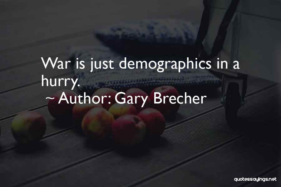 Gary Brecher Quotes: War Is Just Demographics In A Hurry.