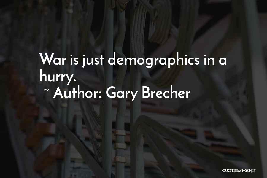 Gary Brecher Quotes: War Is Just Demographics In A Hurry.