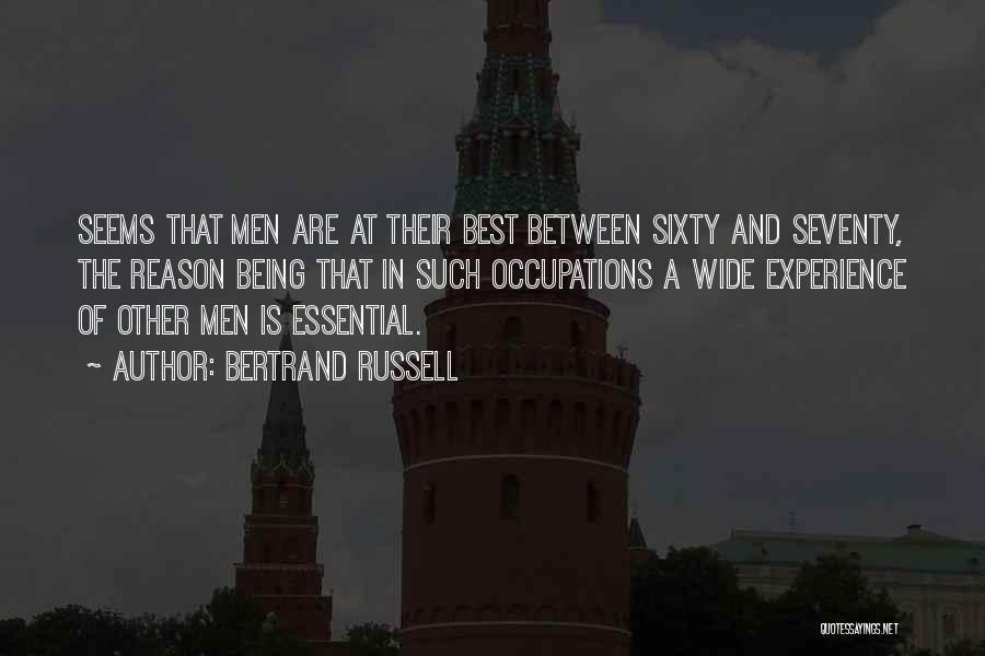 Bertrand Russell Quotes: Seems That Men Are At Their Best Between Sixty And Seventy, The Reason Being That In Such Occupations A Wide