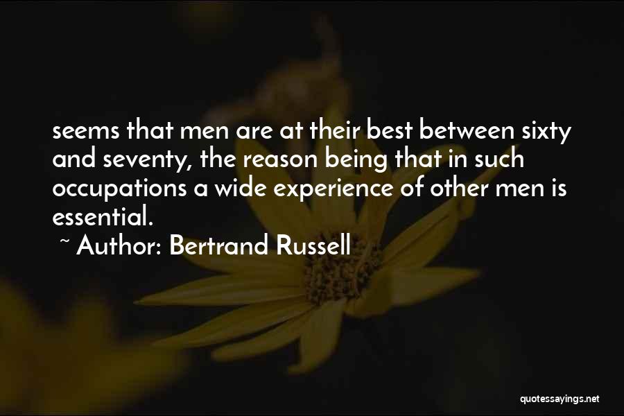 Bertrand Russell Quotes: Seems That Men Are At Their Best Between Sixty And Seventy, The Reason Being That In Such Occupations A Wide