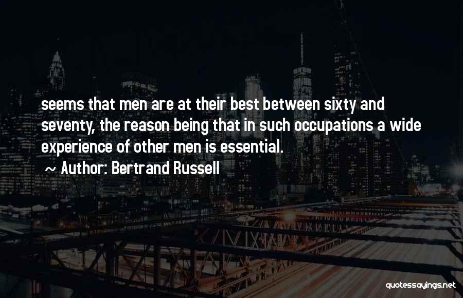 Bertrand Russell Quotes: Seems That Men Are At Their Best Between Sixty And Seventy, The Reason Being That In Such Occupations A Wide