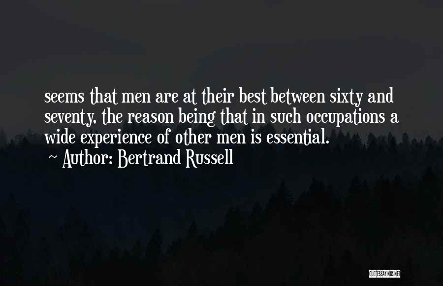 Bertrand Russell Quotes: Seems That Men Are At Their Best Between Sixty And Seventy, The Reason Being That In Such Occupations A Wide