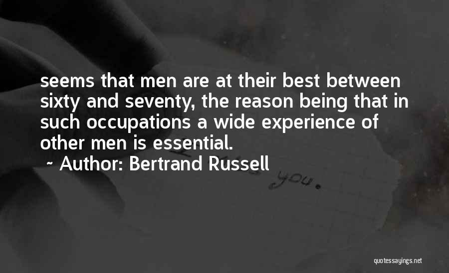 Bertrand Russell Quotes: Seems That Men Are At Their Best Between Sixty And Seventy, The Reason Being That In Such Occupations A Wide