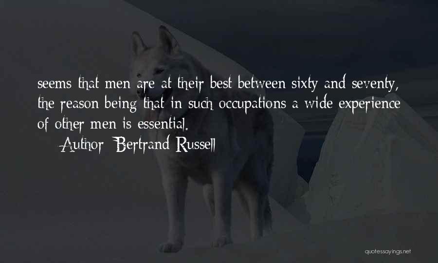 Bertrand Russell Quotes: Seems That Men Are At Their Best Between Sixty And Seventy, The Reason Being That In Such Occupations A Wide