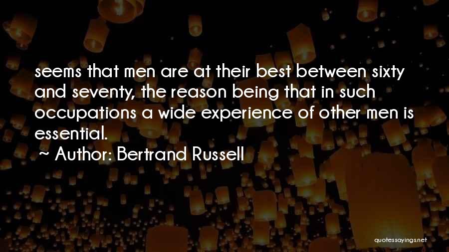 Bertrand Russell Quotes: Seems That Men Are At Their Best Between Sixty And Seventy, The Reason Being That In Such Occupations A Wide