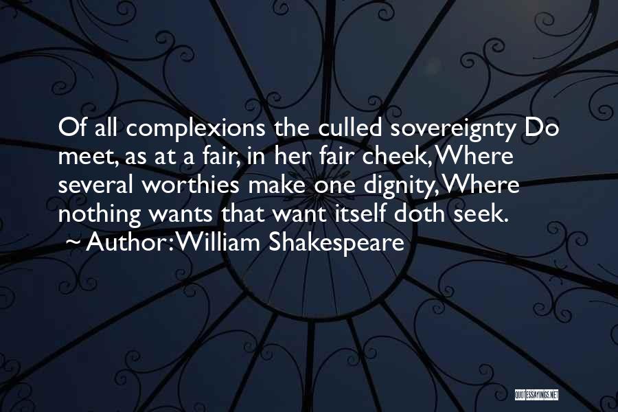 William Shakespeare Quotes: Of All Complexions The Culled Sovereignty Do Meet, As At A Fair, In Her Fair Cheek, Where Several Worthies Make