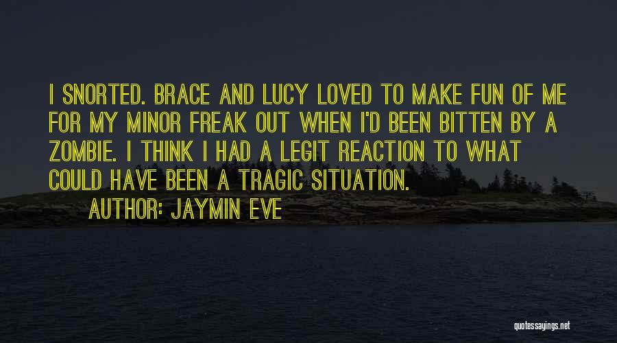 Jaymin Eve Quotes: I Snorted. Brace And Lucy Loved To Make Fun Of Me For My Minor Freak Out When I'd Been Bitten