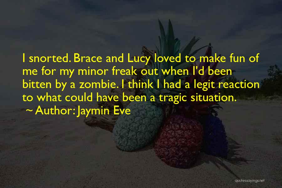 Jaymin Eve Quotes: I Snorted. Brace And Lucy Loved To Make Fun Of Me For My Minor Freak Out When I'd Been Bitten