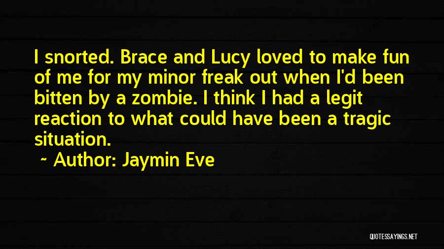 Jaymin Eve Quotes: I Snorted. Brace And Lucy Loved To Make Fun Of Me For My Minor Freak Out When I'd Been Bitten