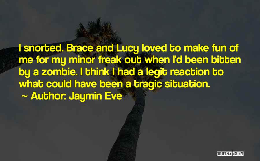 Jaymin Eve Quotes: I Snorted. Brace And Lucy Loved To Make Fun Of Me For My Minor Freak Out When I'd Been Bitten